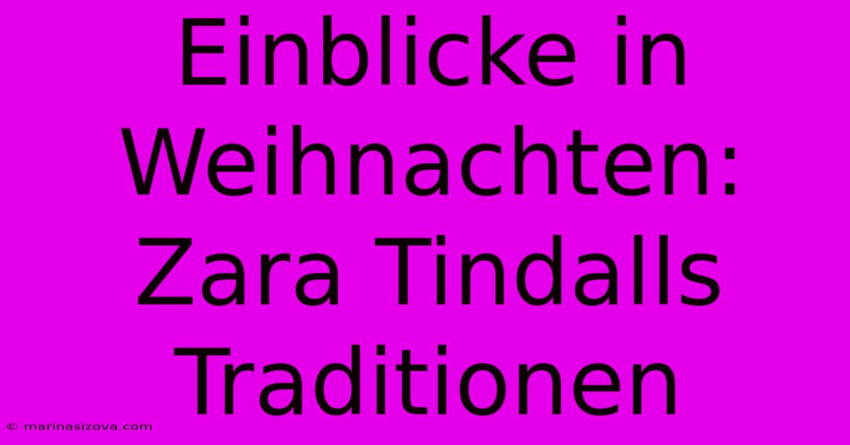 Einblicke In Weihnachten: Zara Tindalls Traditionen