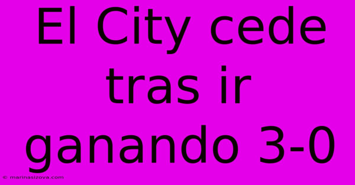 El City Cede Tras Ir Ganando 3-0