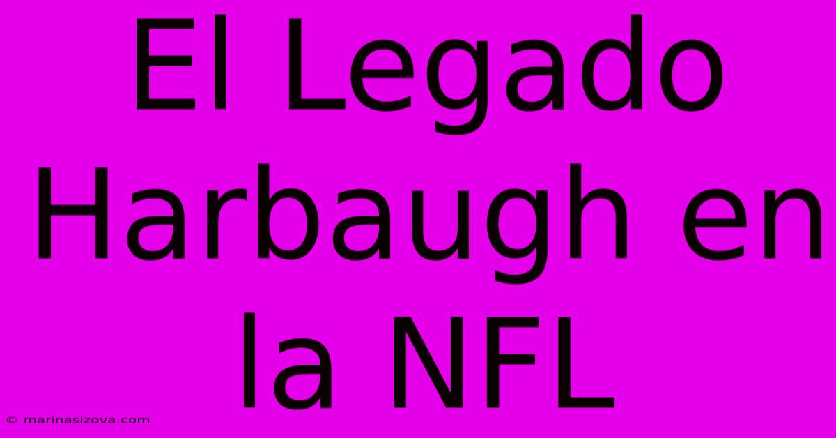 El Legado Harbaugh En La NFL