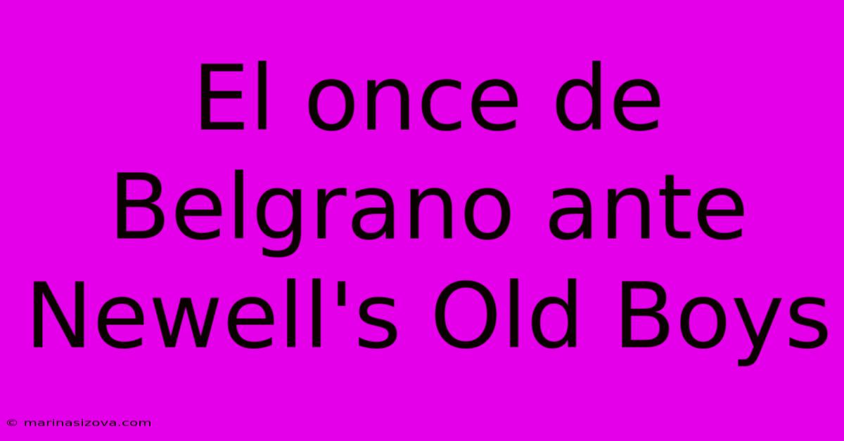 El Once De Belgrano Ante Newell's Old Boys