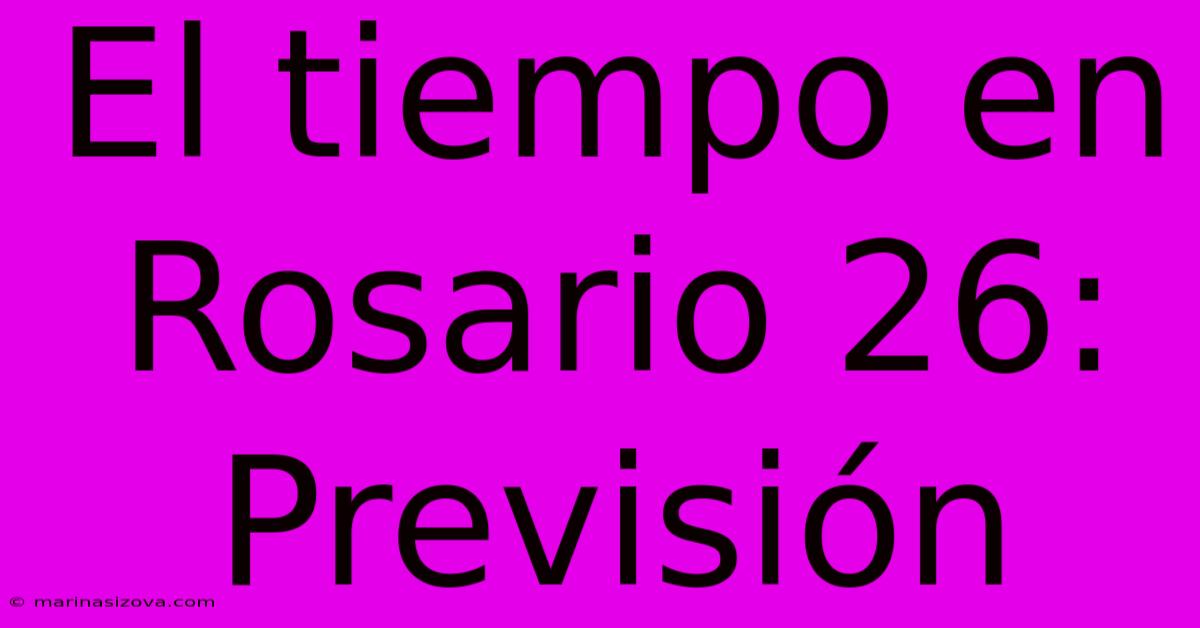 El Tiempo En Rosario 26: Previsión