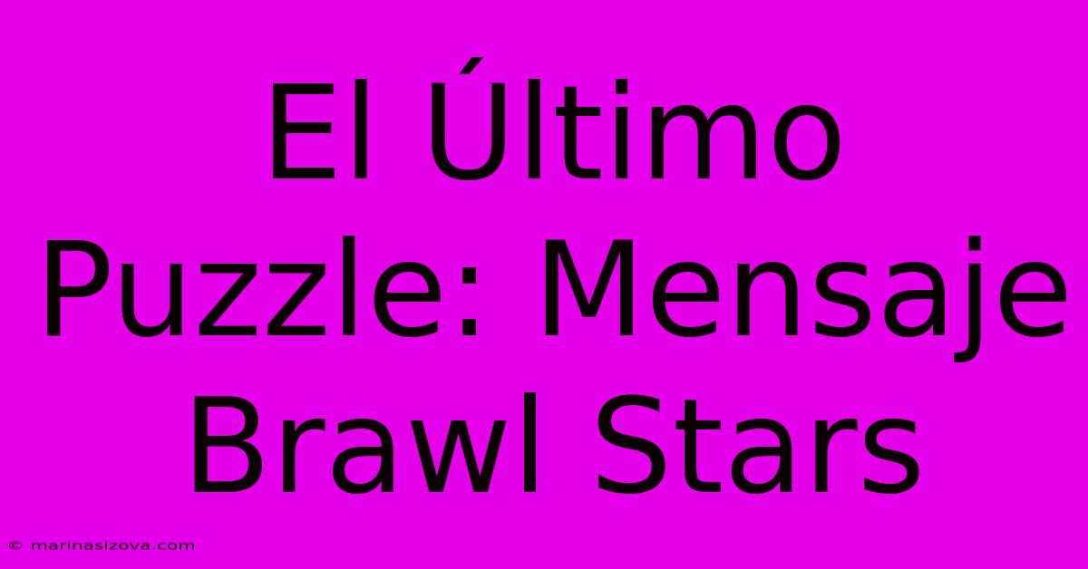 El Último Puzzle: Mensaje Brawl Stars