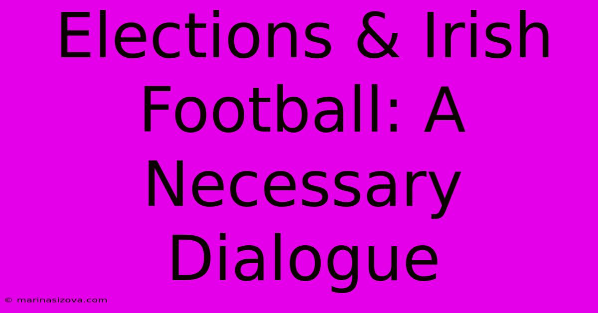 Elections & Irish Football: A Necessary Dialogue