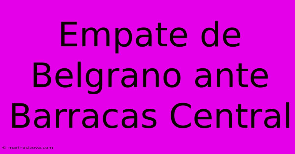 Empate De Belgrano Ante Barracas Central