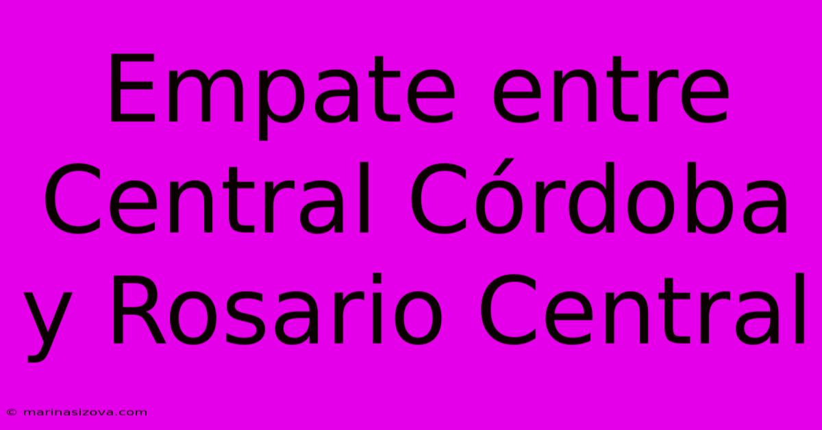 Empate Entre Central Córdoba Y Rosario Central