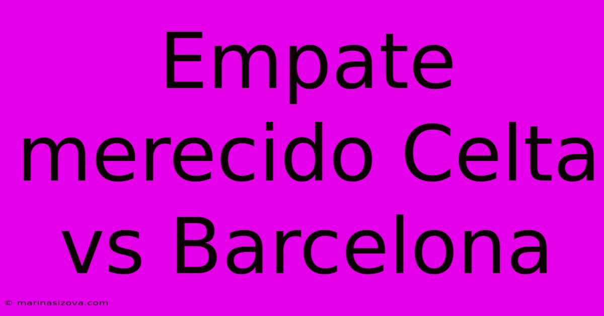 Empate Merecido Celta Vs Barcelona