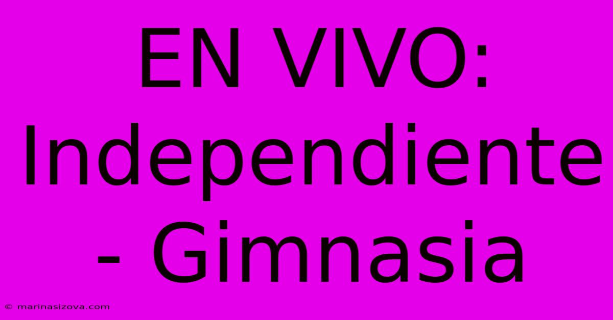 EN VIVO: Independiente - Gimnasia