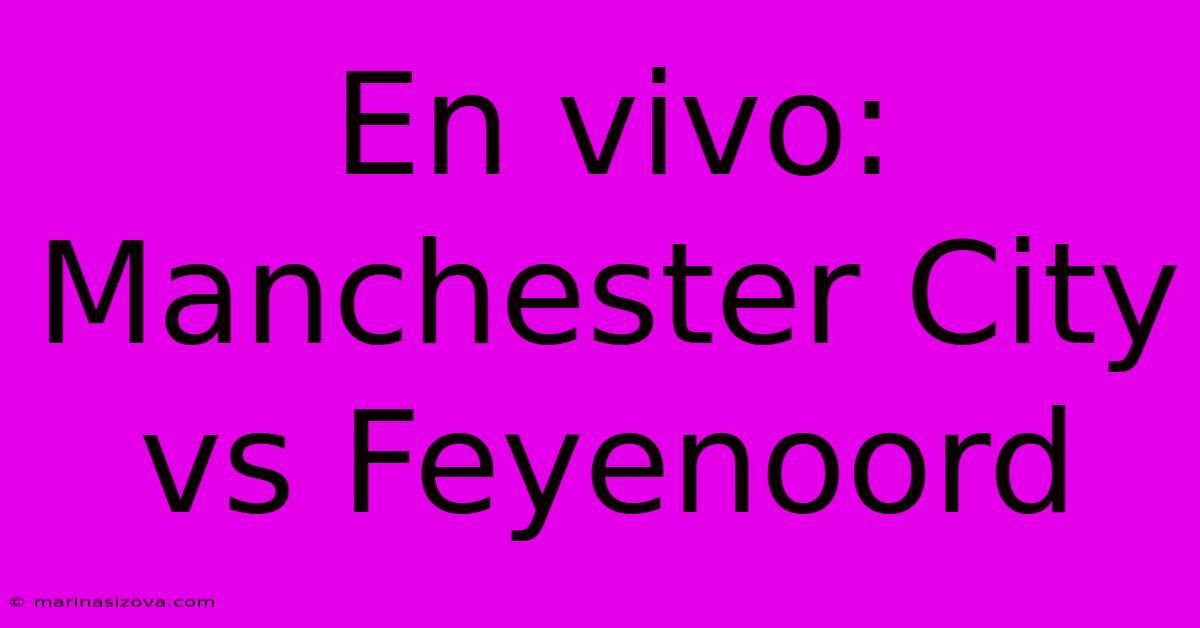 En Vivo: Manchester City Vs Feyenoord