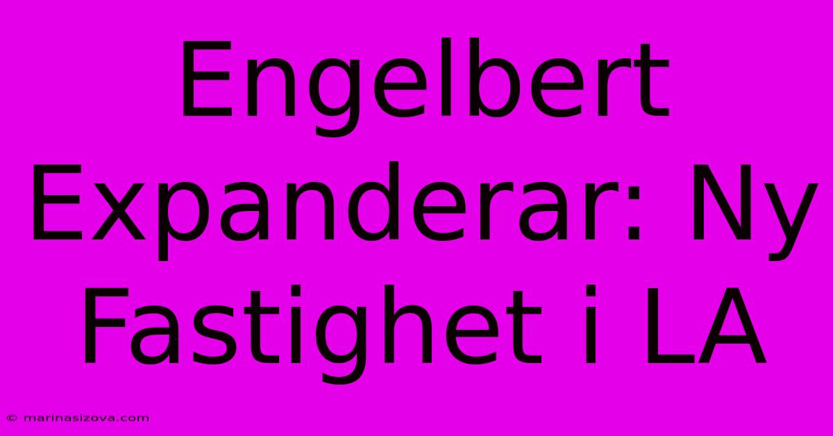 Engelbert Expanderar: Ny Fastighet I LA