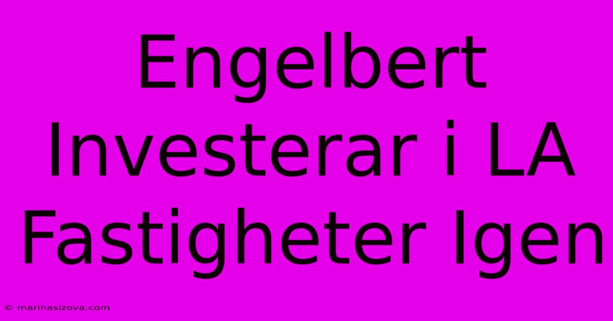 Engelbert Investerar I LA Fastigheter Igen