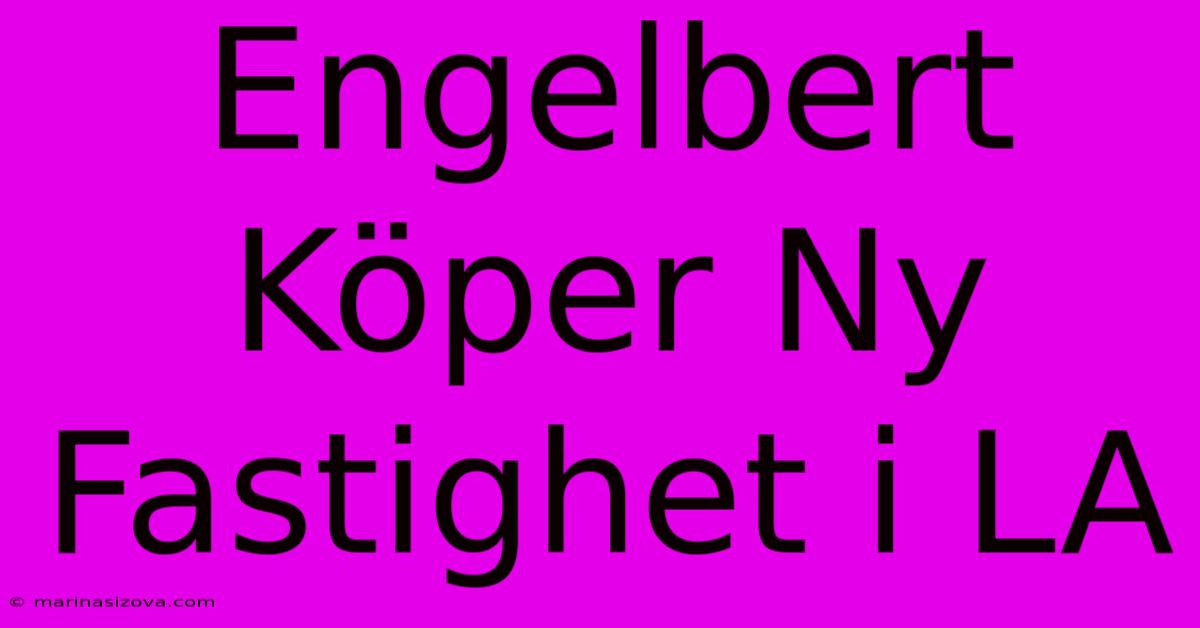 Engelbert Köper Ny Fastighet I LA