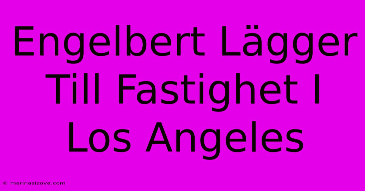 Engelbert Lägger Till Fastighet I Los Angeles