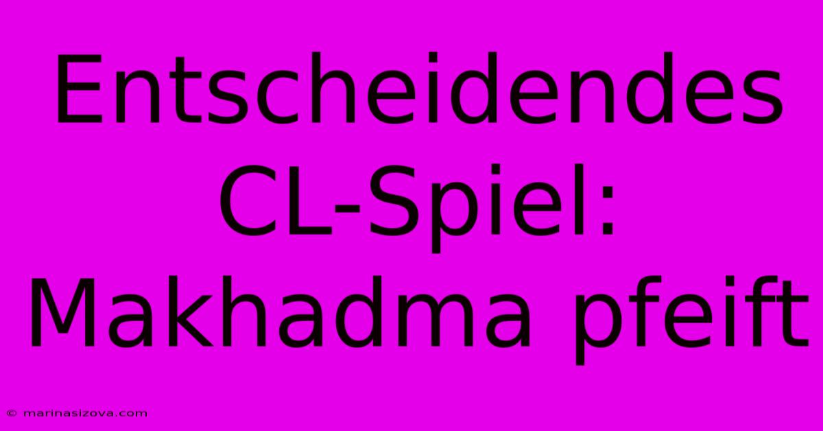 Entscheidendes CL-Spiel: Makhadma Pfeift