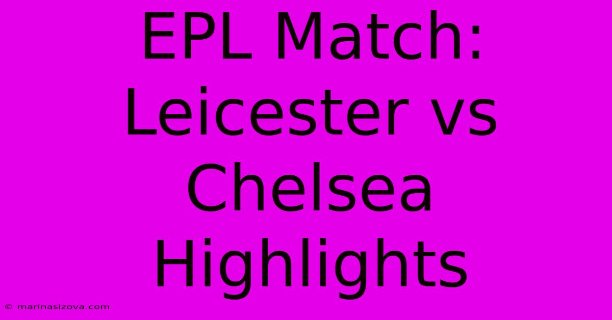 EPL Match: Leicester Vs Chelsea Highlights