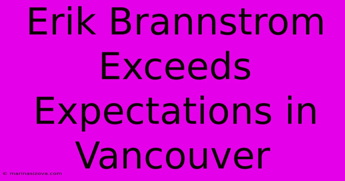 Erik Brannstrom Exceeds Expectations In Vancouver