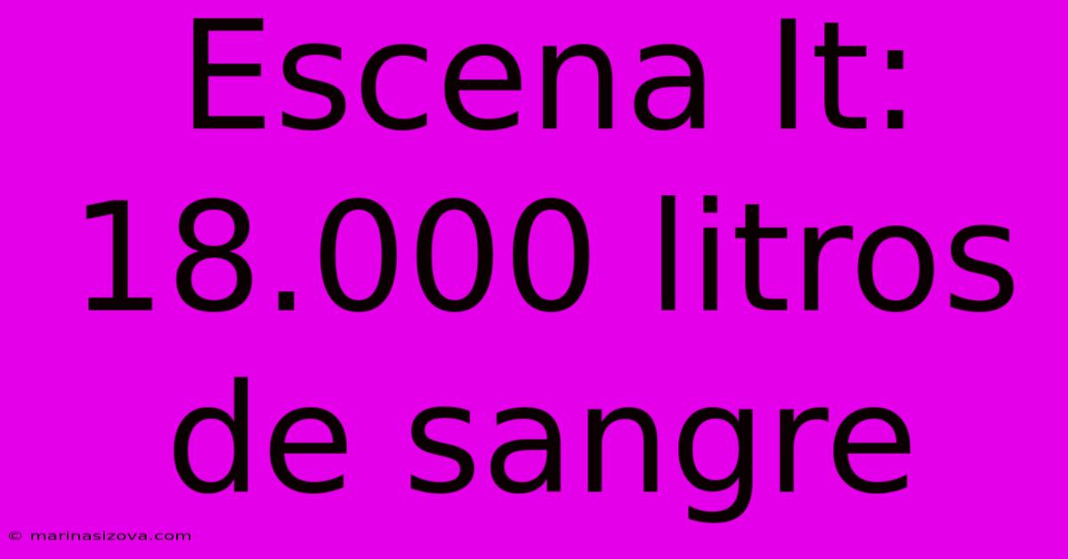 Escena It: 18.000 Litros De Sangre