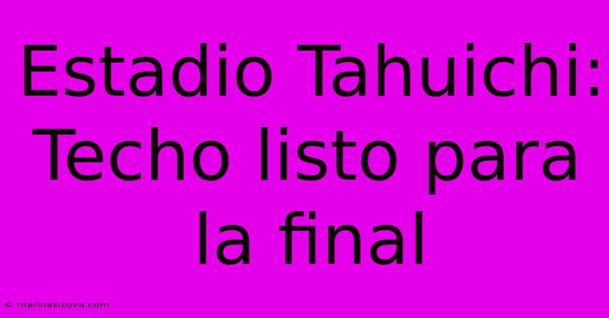 Estadio Tahuichi: Techo Listo Para La Final