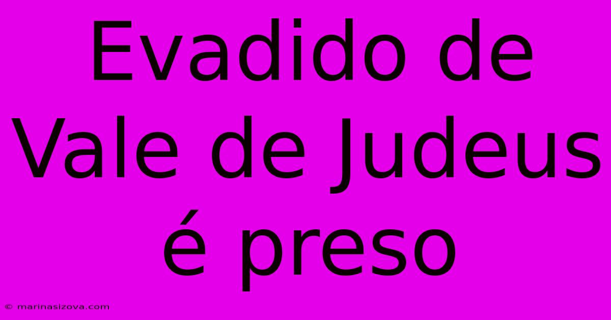 Evadido De Vale De Judeus É Preso