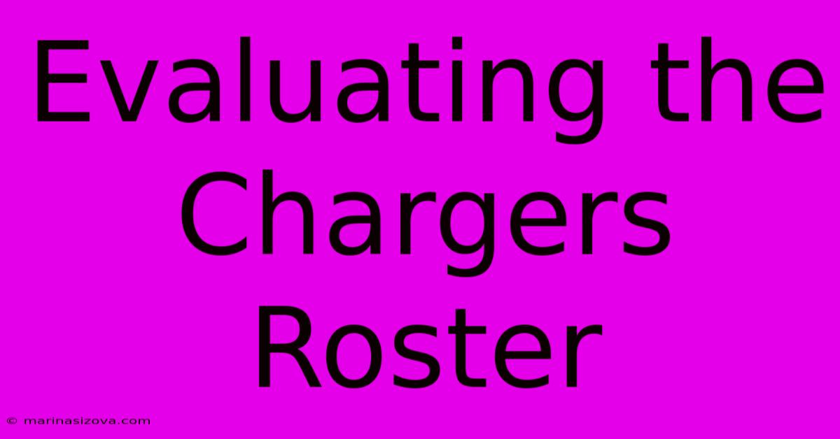 Evaluating The Chargers Roster