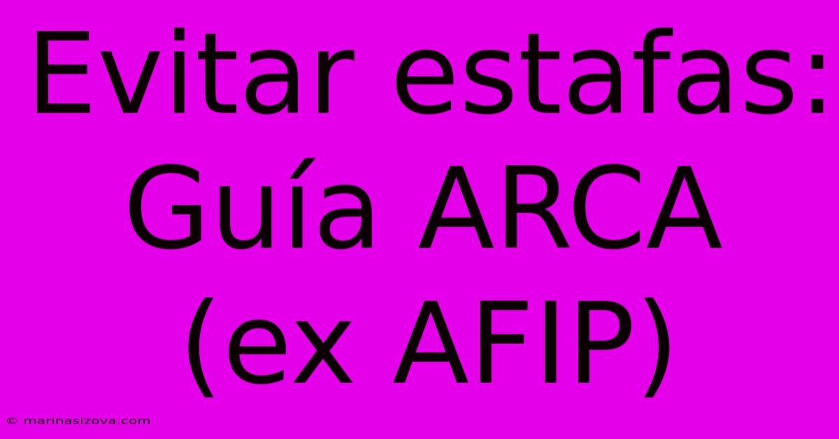 Evitar Estafas: Guía ARCA (ex AFIP)