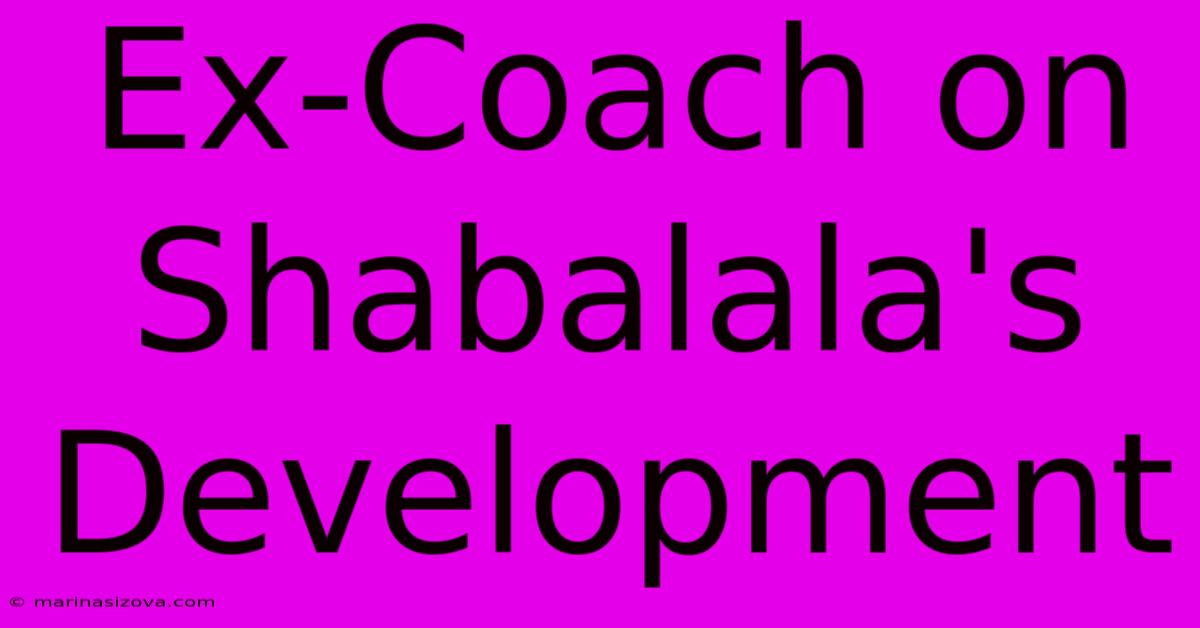 Ex-Coach On Shabalala's Development