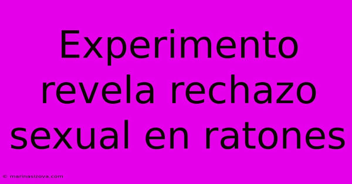 Experimento Revela Rechazo Sexual En Ratones