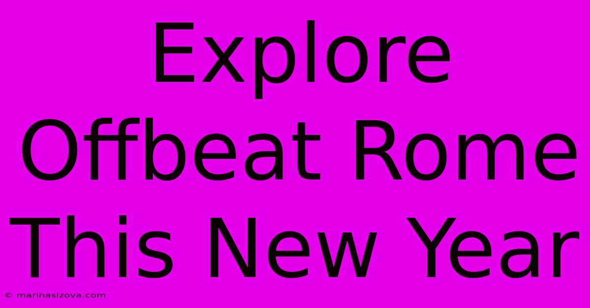 Explore Offbeat Rome This New Year