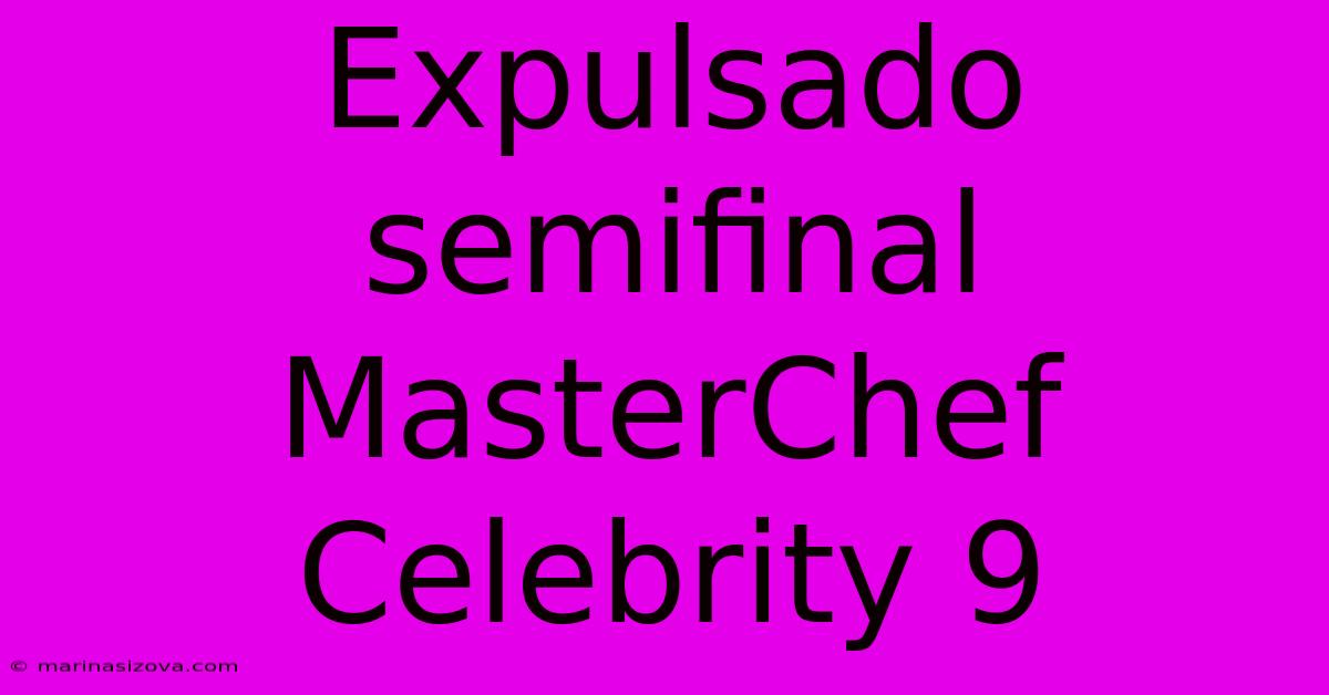 Expulsado Semifinal MasterChef Celebrity 9