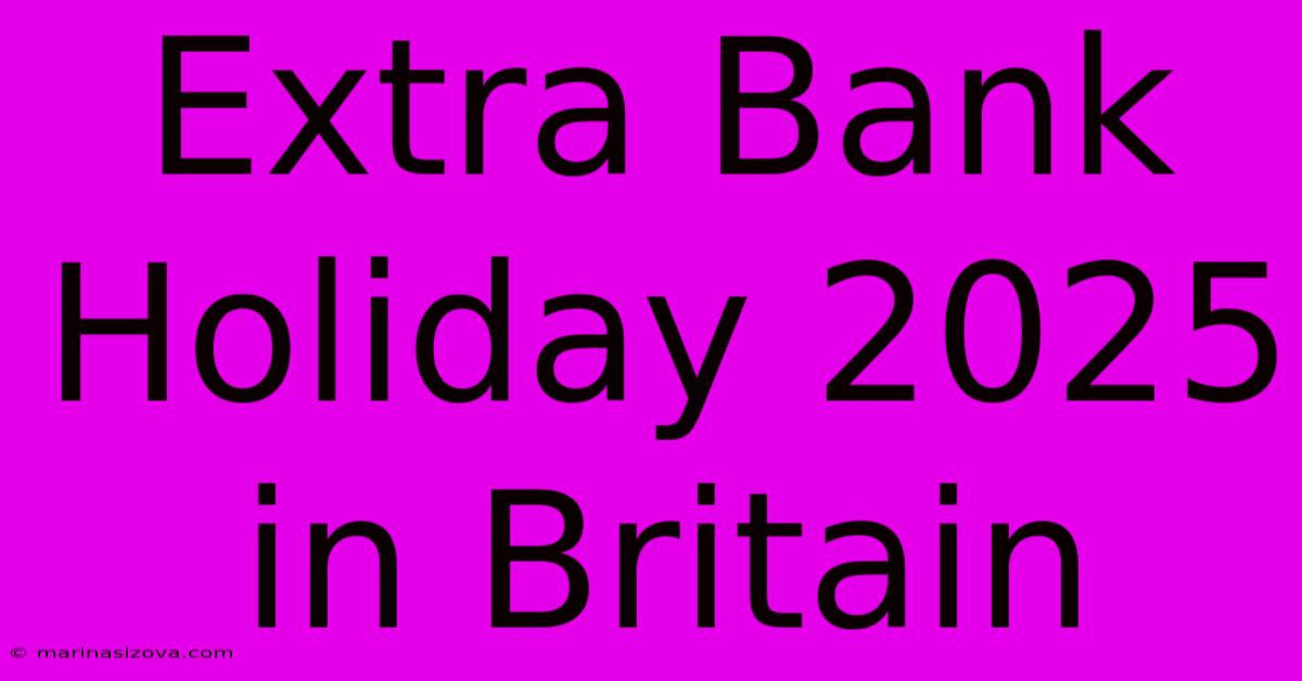 Extra Bank Holiday 2025 In Britain