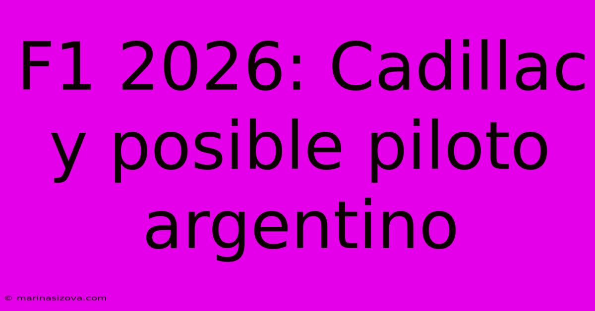 F1 2026: Cadillac Y Posible Piloto Argentino