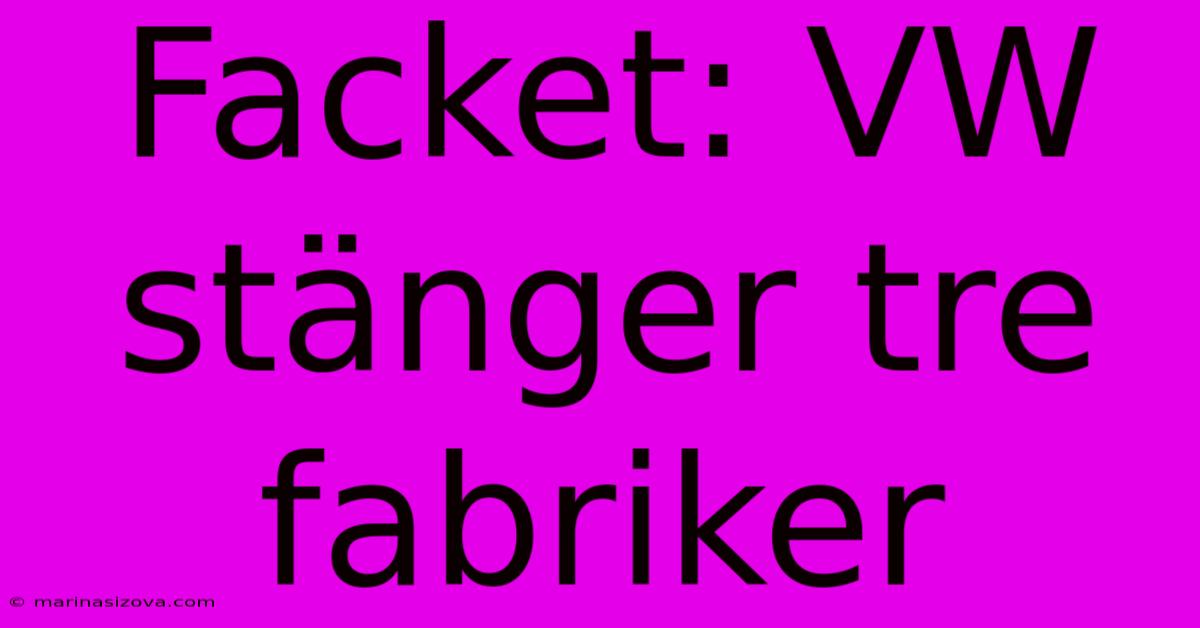 Facket: VW Stänger Tre Fabriker