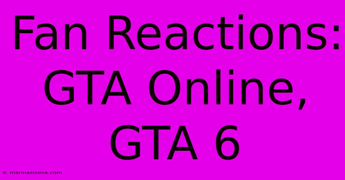 Fan Reactions: GTA Online, GTA 6