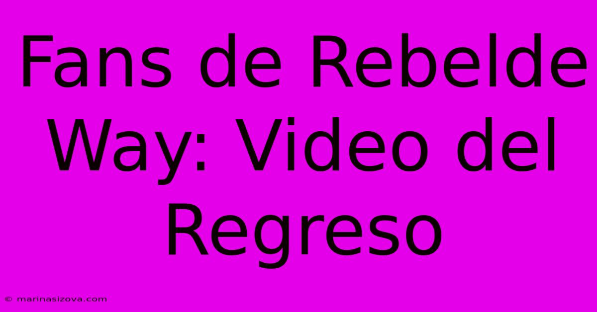 Fans De Rebelde Way: Video Del Regreso