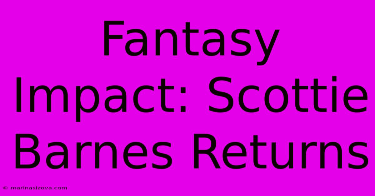 Fantasy Impact: Scottie Barnes Returns