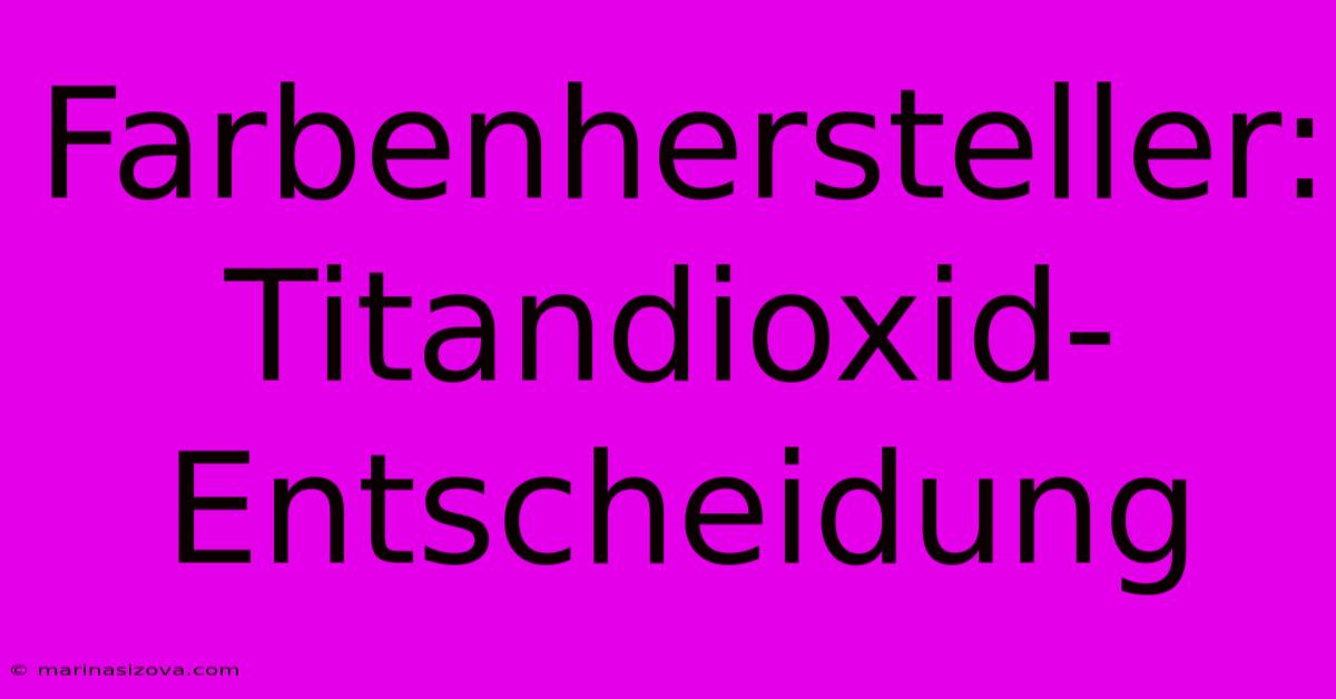 Farbenhersteller: Titandioxid-Entscheidung