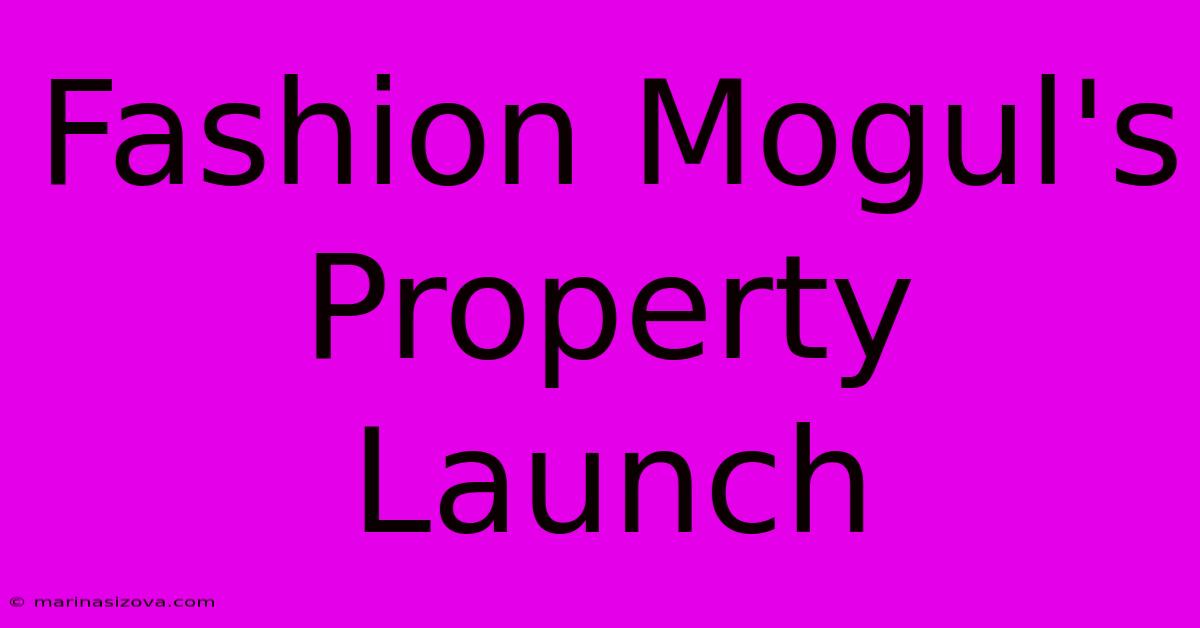 Fashion Mogul's Property Launch