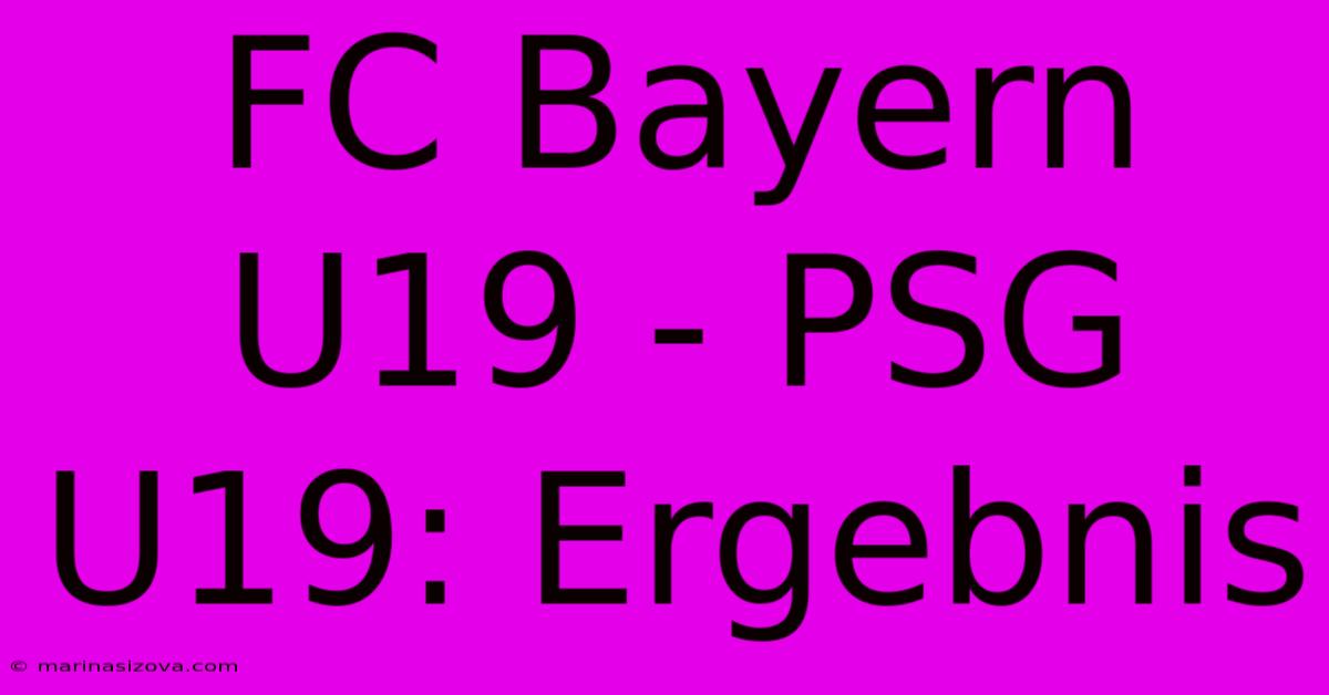 FC Bayern U19 - PSG U19: Ergebnis