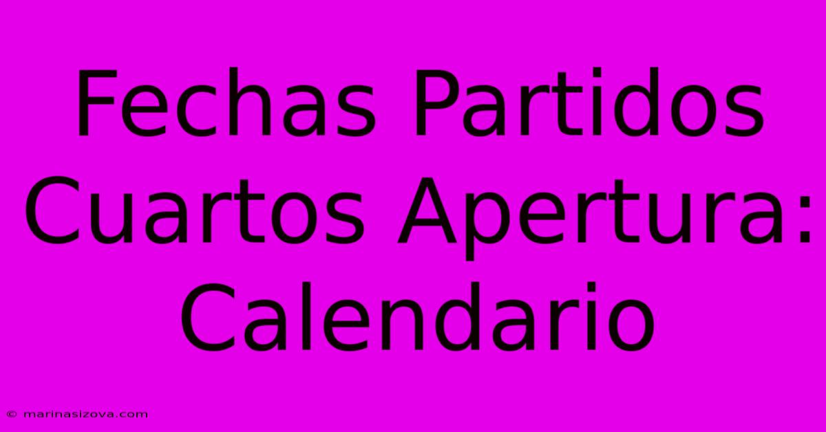 Fechas Partidos Cuartos Apertura: Calendario