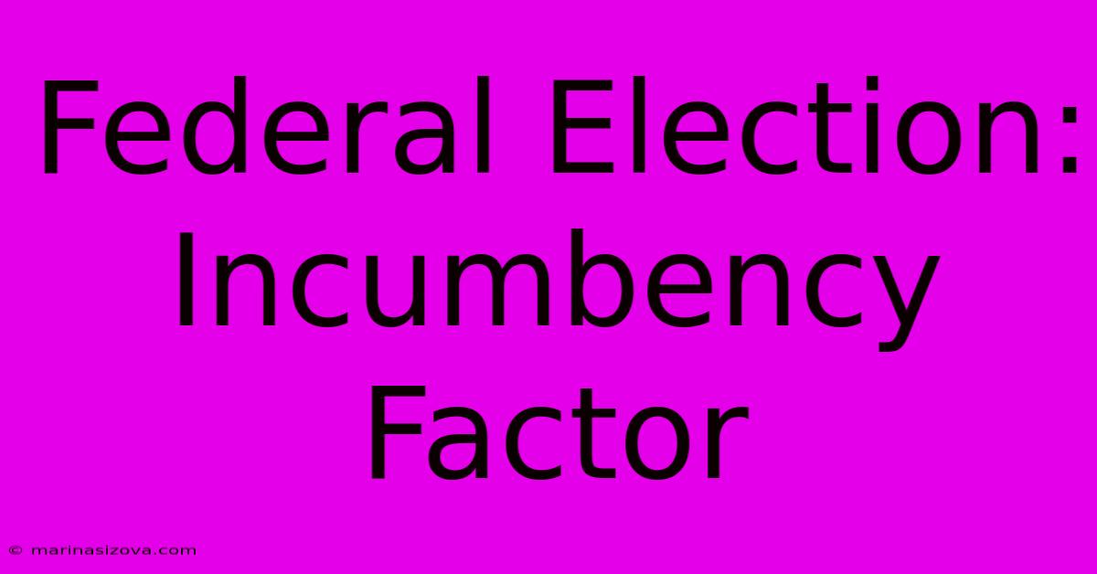 Federal Election: Incumbency Factor