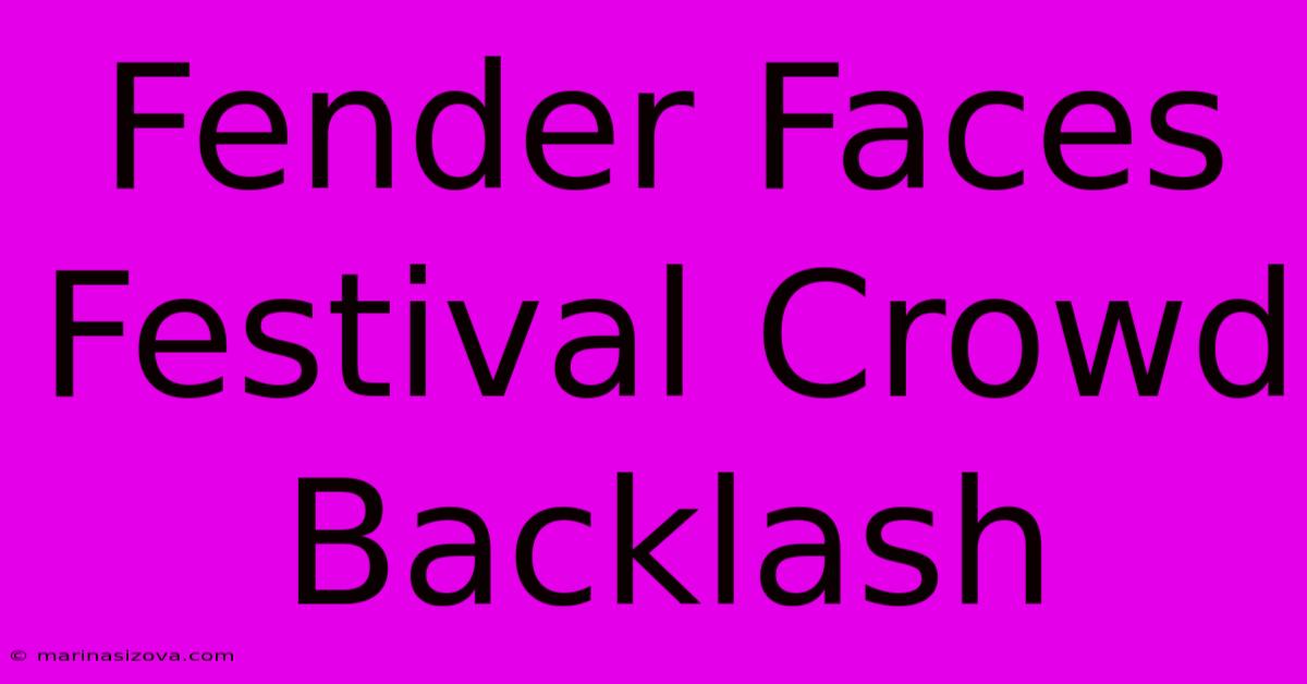 Fender Faces Festival Crowd Backlash