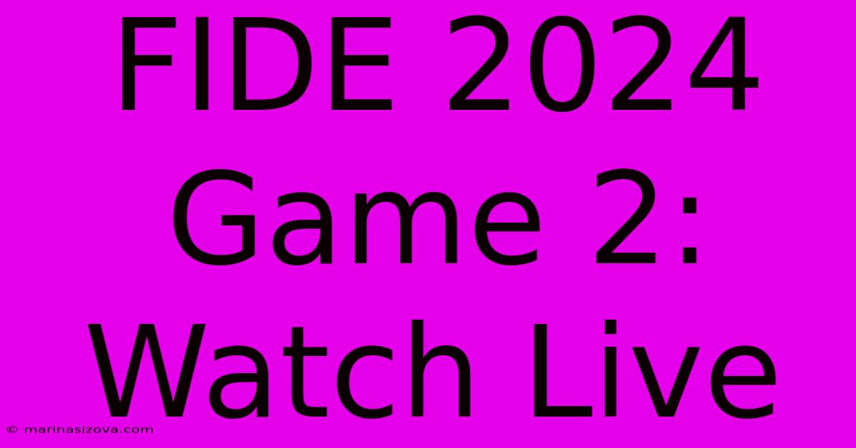 FIDE 2024 Game 2: Watch Live