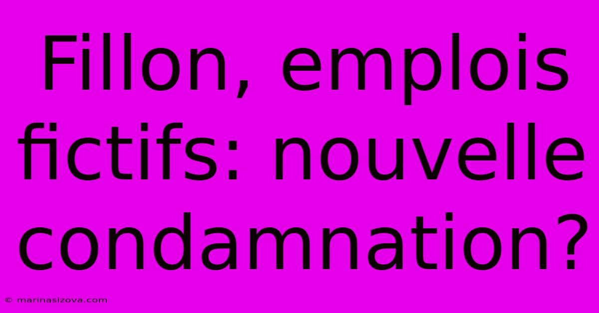 Fillon, Emplois Fictifs: Nouvelle Condamnation?