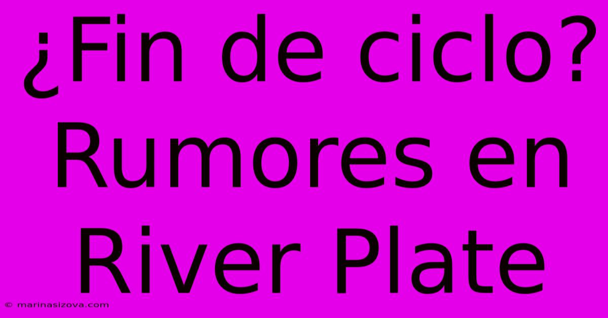 ¿Fin De Ciclo?  Rumores En River Plate