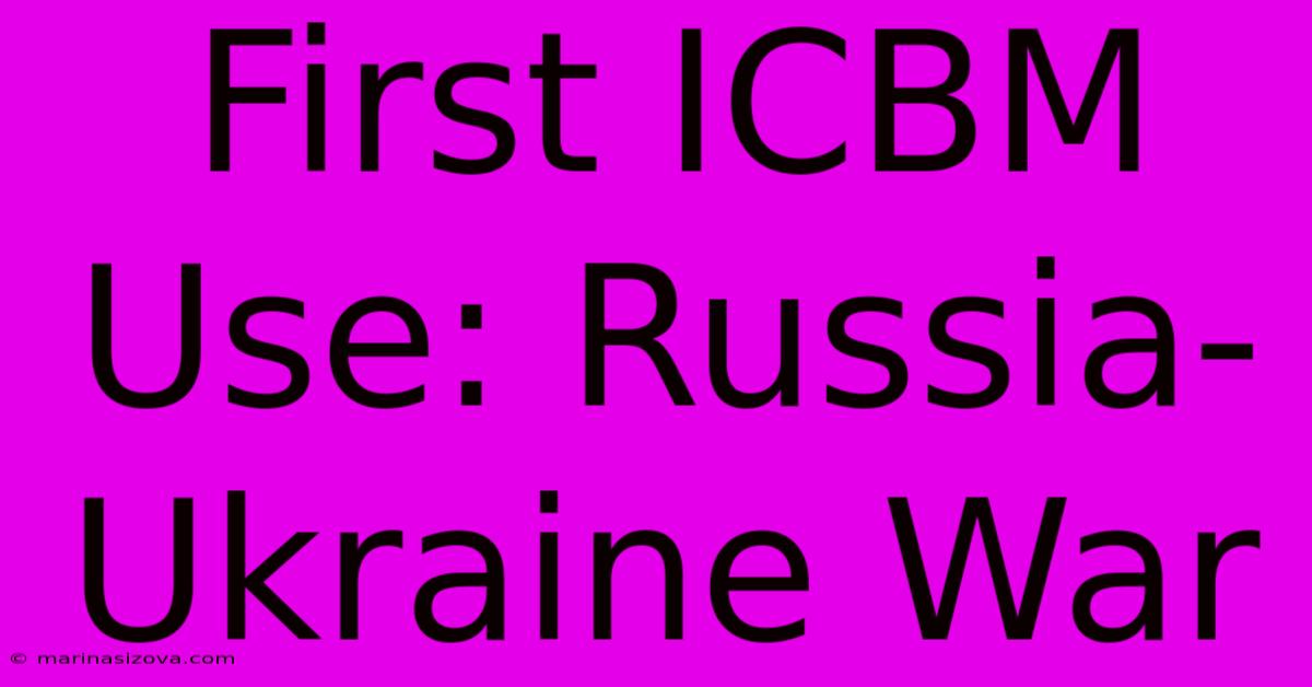 First ICBM Use: Russia-Ukraine War