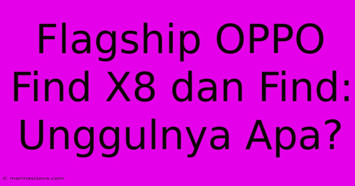 Flagship OPPO Find X8 Dan Find: Unggulnya Apa?