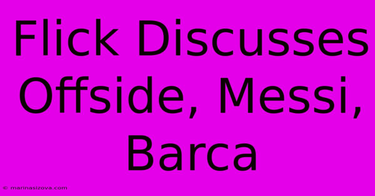 Flick Discusses Offside, Messi, Barca