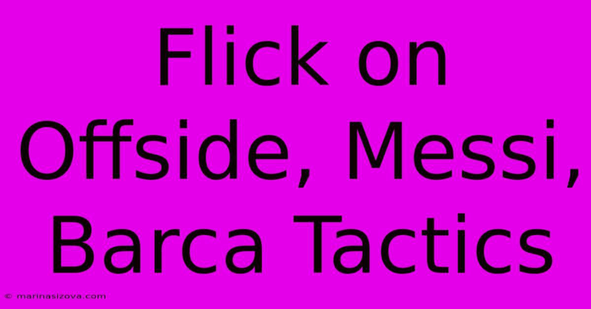 Flick On Offside, Messi, Barca Tactics