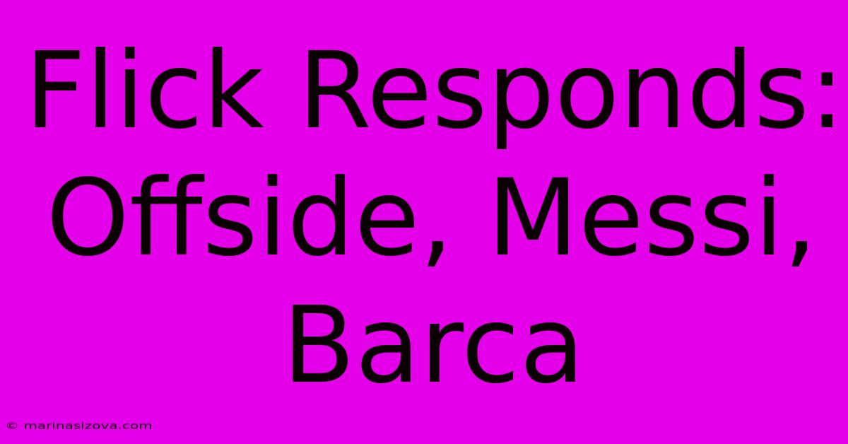 Flick Responds: Offside, Messi, Barca