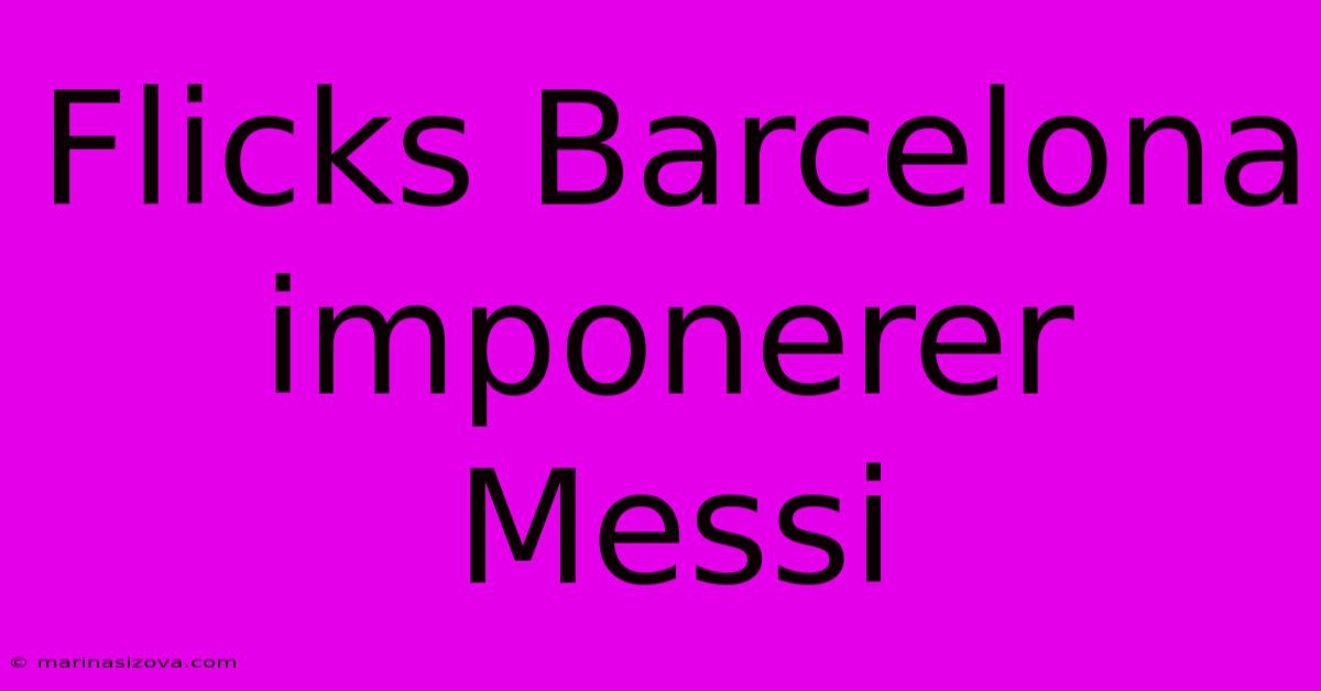 Flicks Barcelona Imponerer Messi