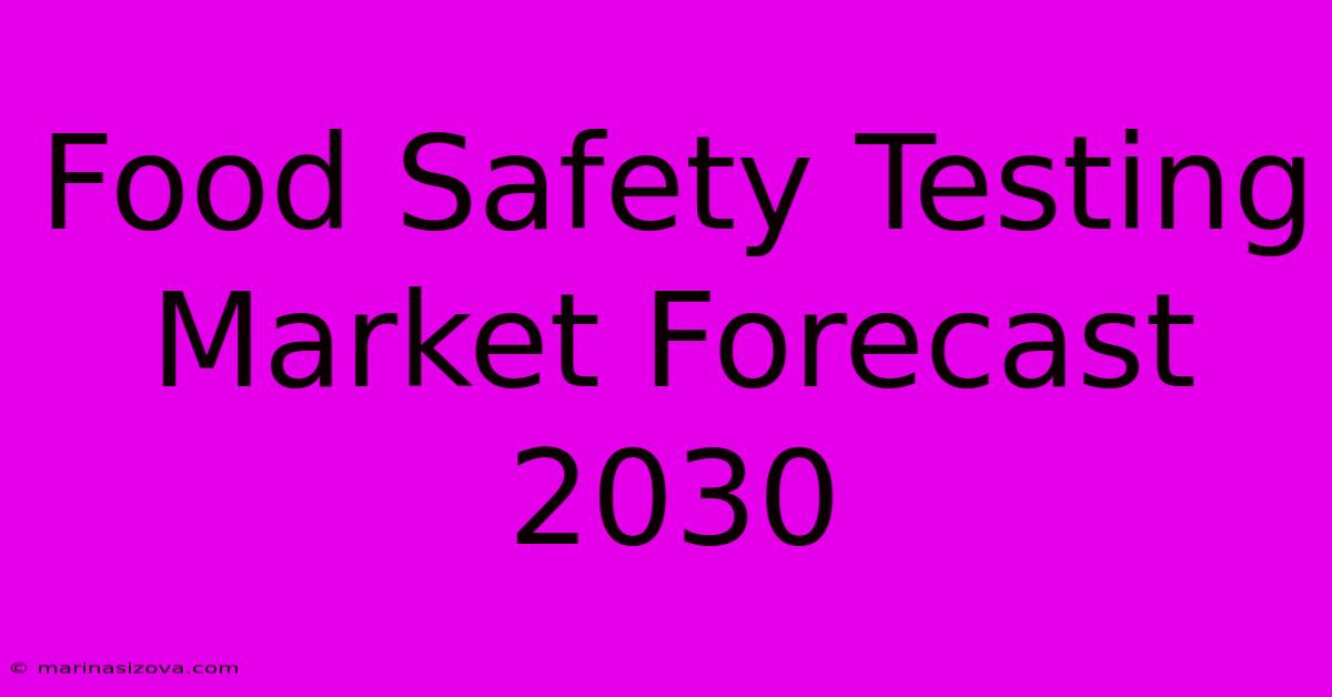 Food Safety Testing Market Forecast 2030